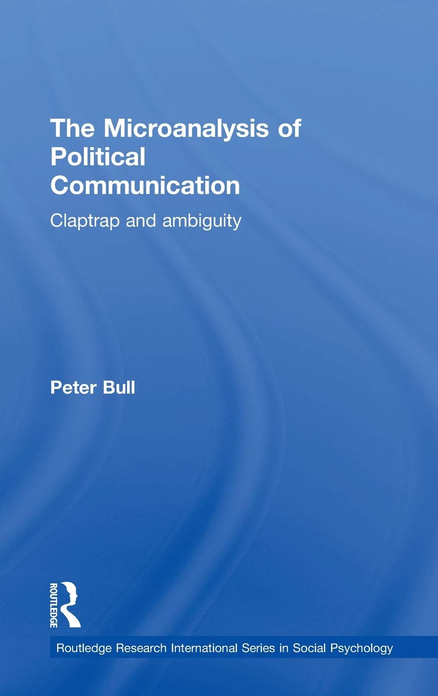 The Microanalysis of Political Communication: Claptrap and Ambiguity (Routledge Research International Series in Social Psychology)