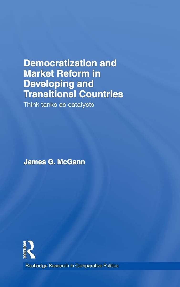 Democratization and Market Reform in Developing and Transitional Countries: Think Tanks as Catalysts (Routledge Research in Comparative Politics)