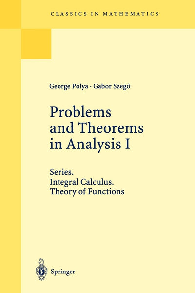 Problems and Theorems in Analysis I: Series, Integral Calculus, Theory of Functions (Classics in Mathematics)