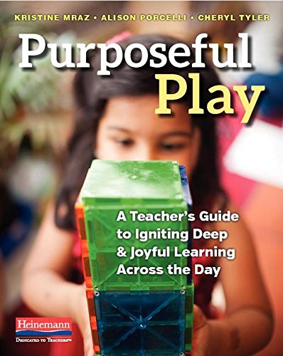 Purposeful Play: A Teachers Guide to Igniting Deep and Joyfu