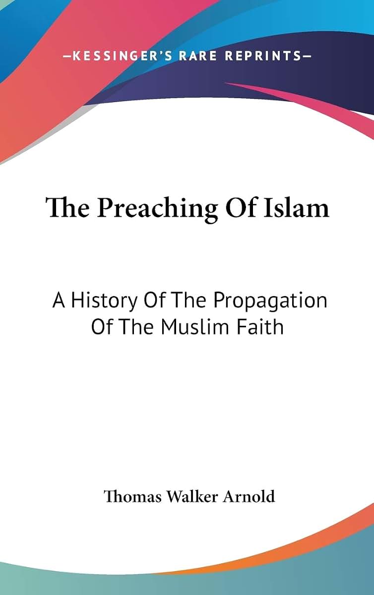 The Preaching Of Islam: A History Of The Propagation Of The Muslim Faith