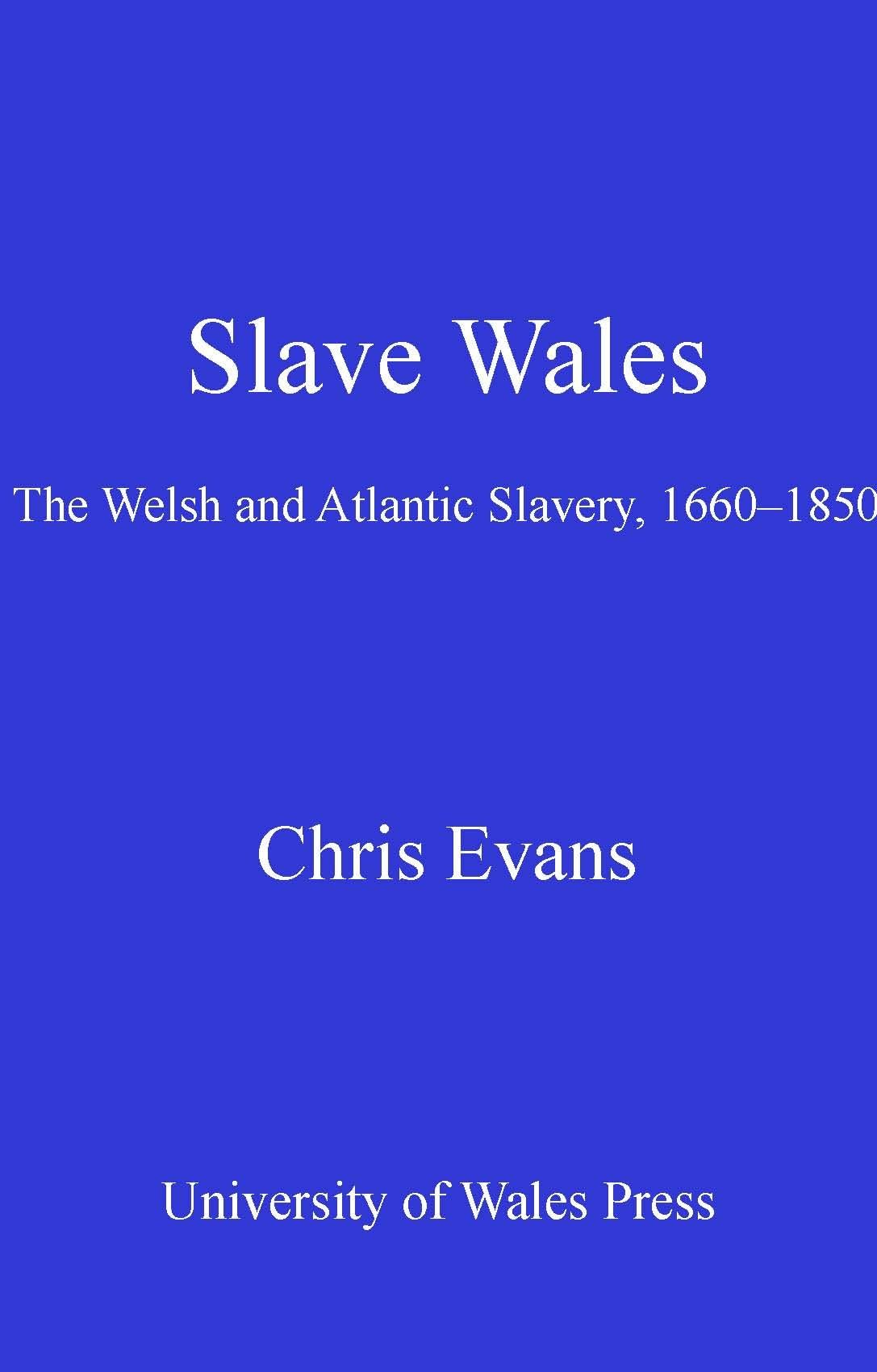 Slave Wales: The Welsh and Atlantic Slavery, 1660-1850 by Ev