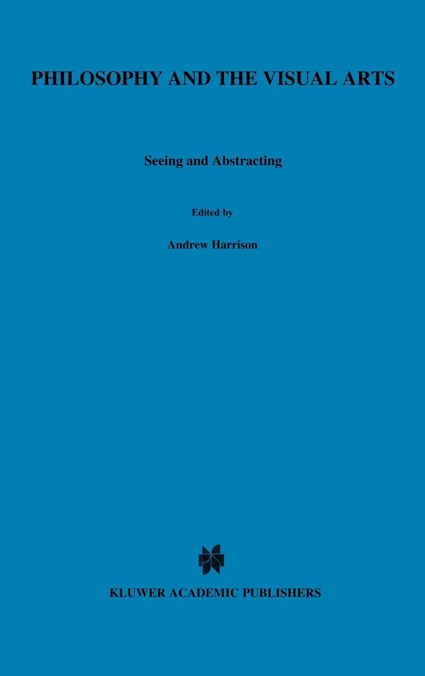 Philosophy and the Visual Arts: Seeing and Abstracting (Royal Institute of Philosophy Conferences, 4)