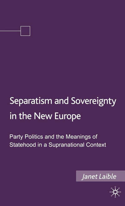 Separatism and Sovereignty in the New Europe: Party Politics and the Meanings of Statehood in a Supranational Context