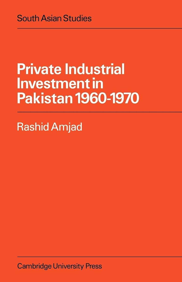 Private Industrial Investment in Pakistan: 1960-1970 (Cambridge South Asian Studies, Series Number 26)