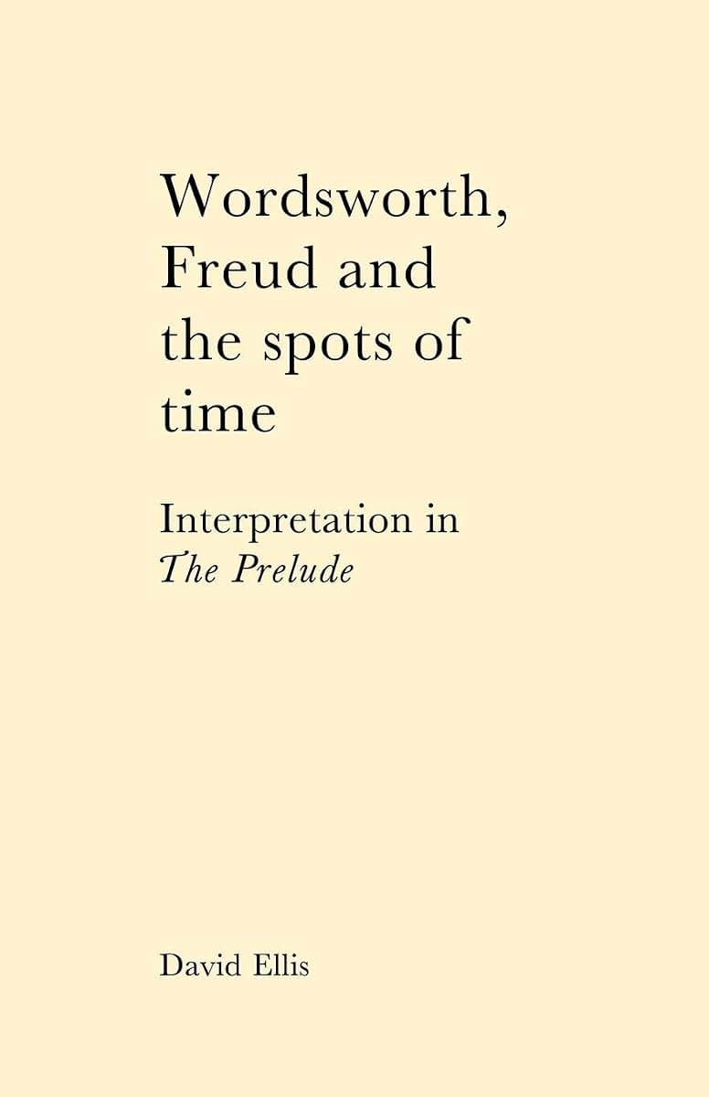 Wordsworth, Freud and the Spots of Time: Interpretation in 'The Prelude'