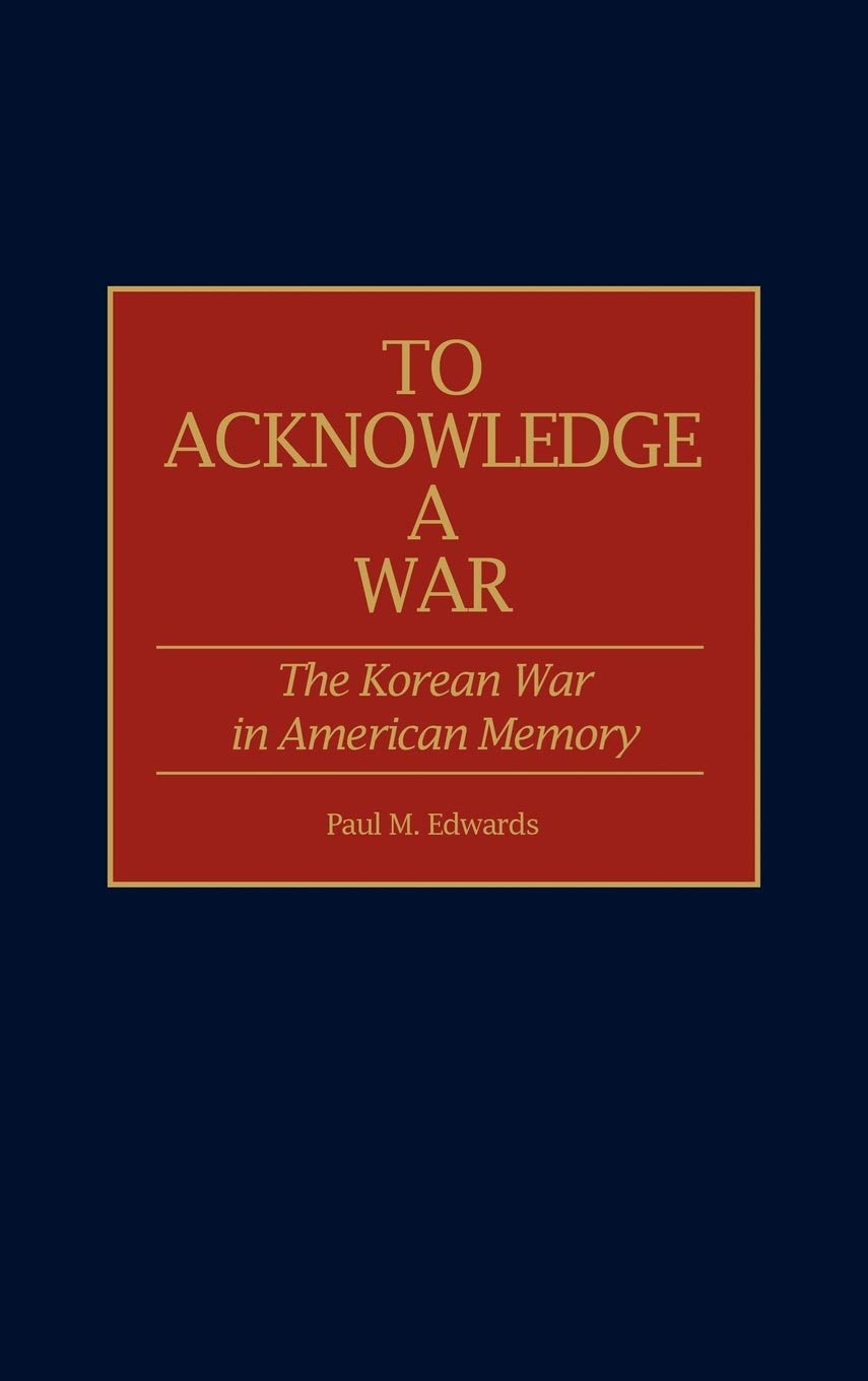 To Acknowledge a War: The Korean War in American Memory (Contributions in Military Studies)