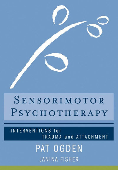 Sensorimotor Psychotherapy: Interventions for Trauma and Attachment (Norton Series on Interpersonal Neurobiology)