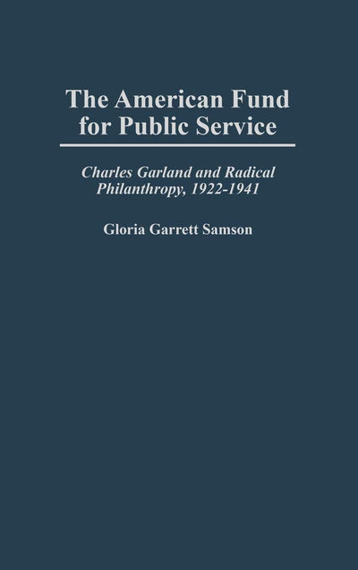 The American Fund for Public Service: Charles Garland and Radical Philanthropy, 1922-1941 (Contributions in Labor Studies)