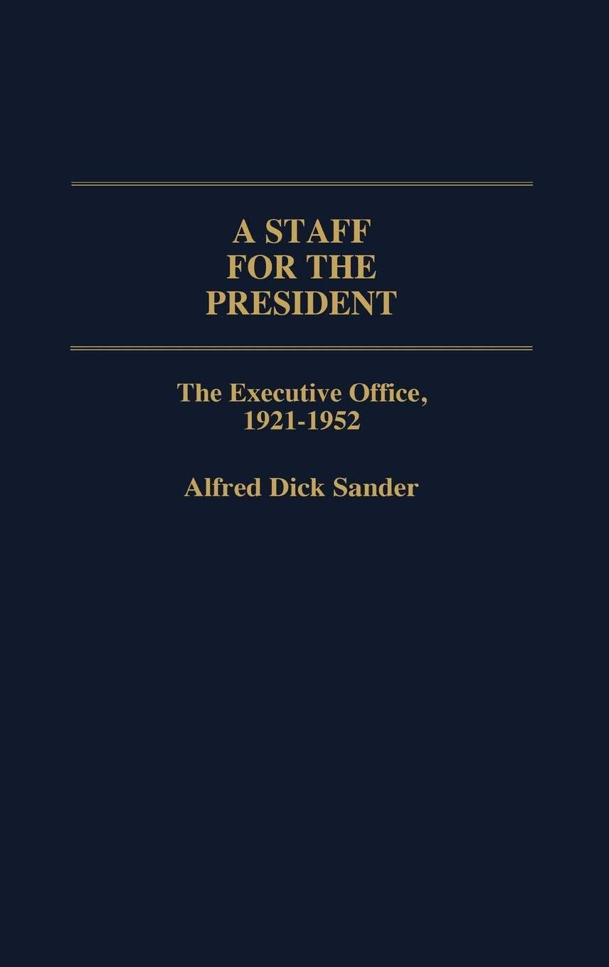 A Staff for the President: The Executive Office, 1921-1952 (Contributions in Political Science)