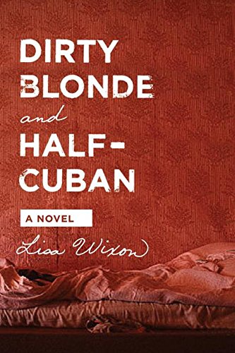 Dirty Blonde and Half-Cuban: A Novel by Wixon, Lisa