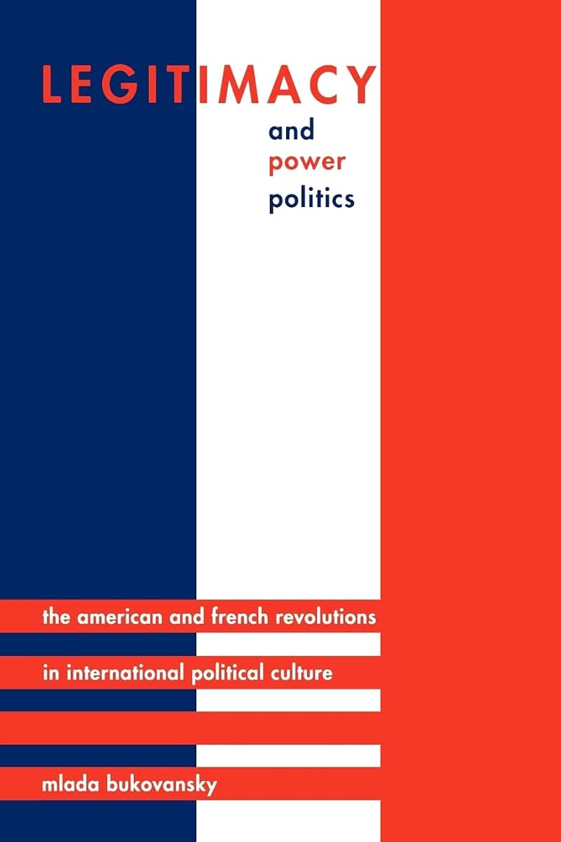 Legitimacy and Power Politics: The American and French Revolutions in International Political Culture (Princeton Studies in International History and Politics)
