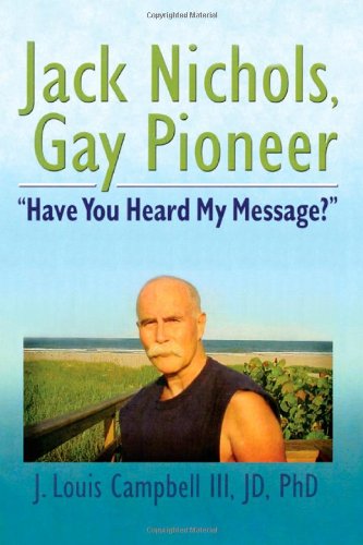 Jack Nichols, Gay Pioneer: "Have You Heard My Message?" (Haworth Series in Glbt Community & Youth Studies)
