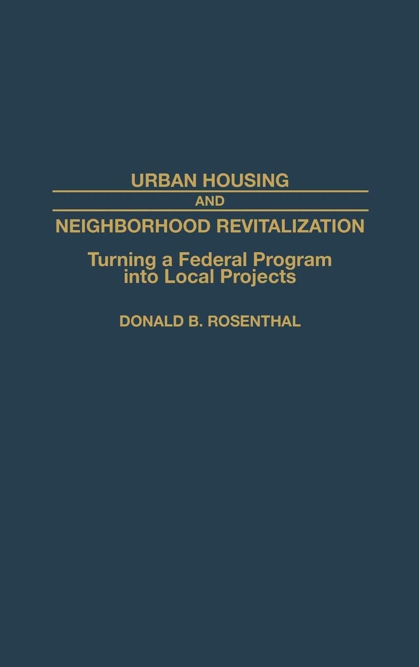 Urban Housing and Neighborhood Revitalization: Turning a Federal Program into Local Projects (Contributions in Political Science)