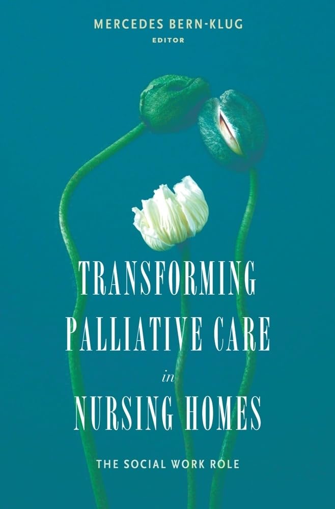 Transforming Palliative Care in Nursing Homes: The Social Work Role (End-of-Life Care: A Series)