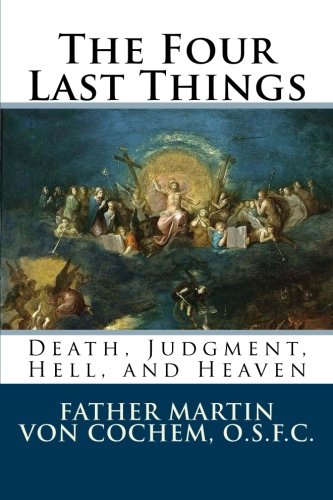 The Four Last Things: Death, Judgment, Hell, Heaven by Von C