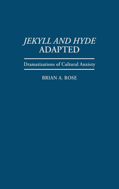 Jekyll and Hyde Adapted: Dramatizations of Cultural Anxiety (Contributions in Drama and Theatre Studies)