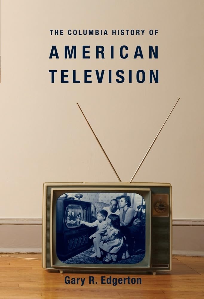 The Columbia History of American Television (Columbia Histories of Modern American Life)