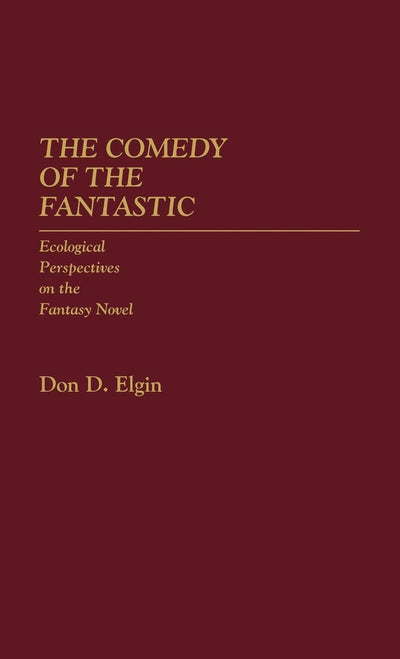 The Comedy of the Fantastic: Ecological Perspectives on the Fantasy Novel (Contributions to the Study of Science Fiction and Fantasy)