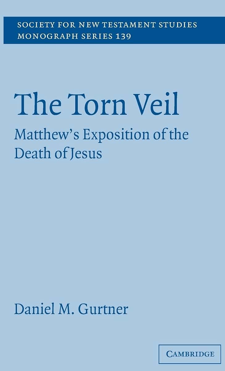 The Torn Veil: Matthew's Exposition of the Death of Jesus (Society for New Testament Studies Monograph Series, Series Number 139)