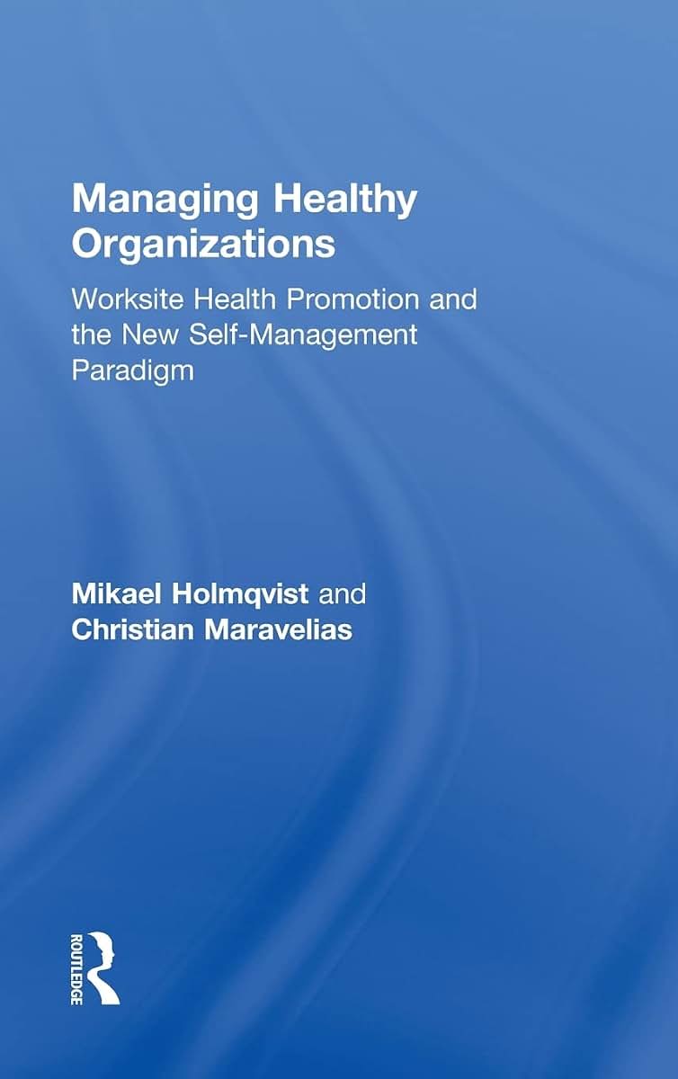 Managing Healthy Organizations: Worksite Health Promotion and the New Self-Management Paradigm (Routledge Studies in Human Resource Development)