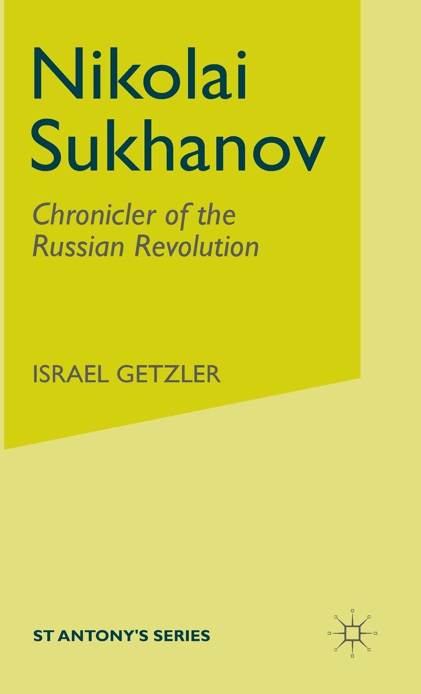 Nikolai Sukhanov: Chronicler of the Russian Revolution (St Antony's Series)