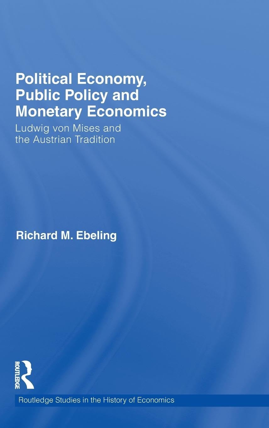 Political Economy, Public Policy and Monetary Economics: Ludwig von Mises and the Austrian Tradition (Routledge Studies in the History of Economics)