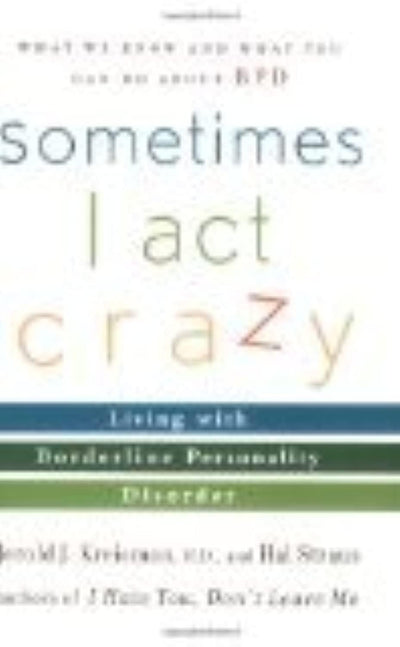 Sometimes I Act Crazy: Living with Borderline Personality Disorder