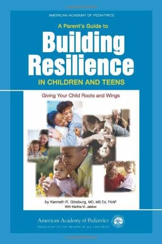 A Parent's Guide to Building Resilience in Children and Teens: Giving Your Child Roots and Wings