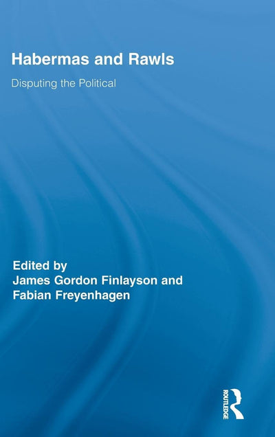 Habermas and Rawls: Disputing the Political (Routledge Studies in Contemporary Philosophy)