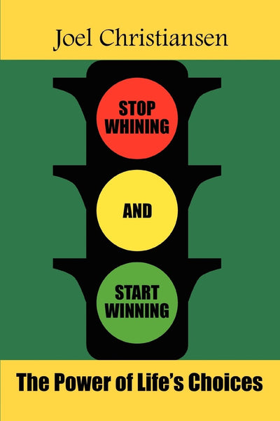 Stop Whining and Start Winning: The Power of Life's Choices