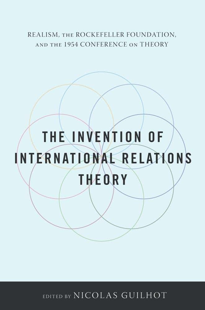 The Invention of International Relations Theory: Realism, the Rockefeller Foundation, and the 1954 Conference on Theory