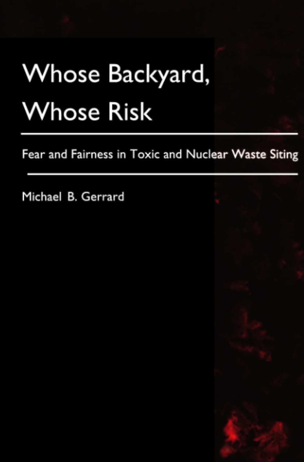 Whose Backyard, Whose Risk: Fear and Fairness in Toxic and Nuclear Waste Siting
