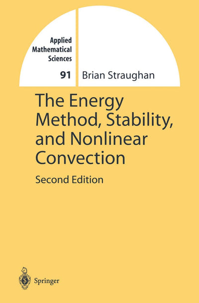 The Energy Method, Stability, and Nonlinear Convection (Applied Mathematical Sciences, 91)
