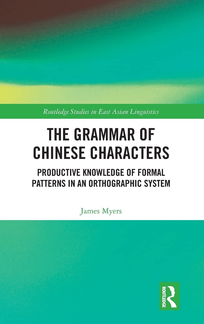 The Grammar of Chinese Characters: Productive Knowledge of Formal Patterns in an Orthographic System (Routledge Studies in East Asian Linguistics)