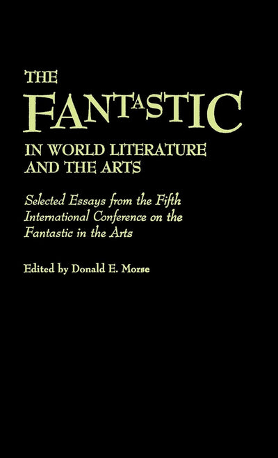 The Fantastic in World Literature and the Arts: Selected Essays from the Fifth International Conference on the Fantastic in the Arts (Contributions to the Study of Science Fiction and Fantasy)