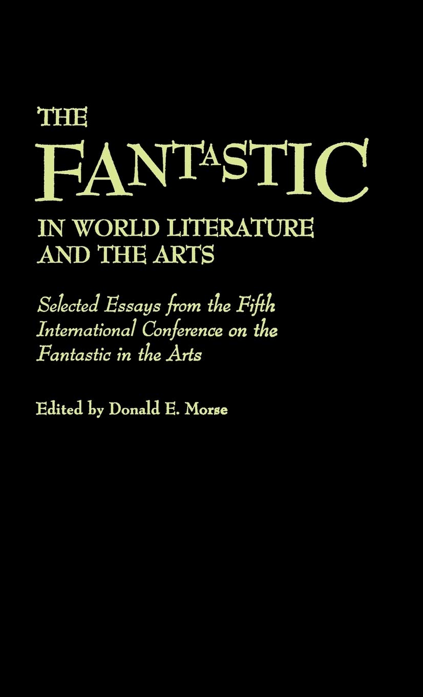 The Fantastic in World Literature and the Arts: Selected Essays from the Fifth International Conference on the Fantastic in the Arts (Contributions to the Study of Science Fiction and Fantasy)