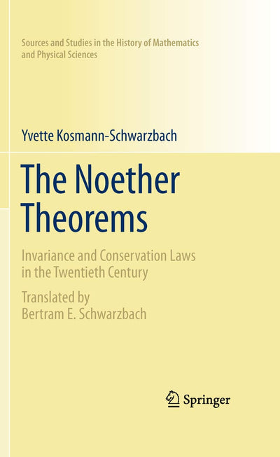 The Noether Theorems (Sources and Studies in the History of Mathematics and Physical Sciences)