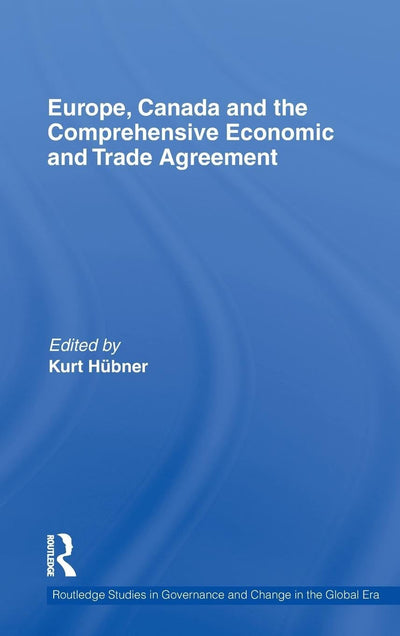 Europe, Canada and the Comprehensive Economic and Trade Agreement (Routledge Studies in Governance and Change in the Global Era)