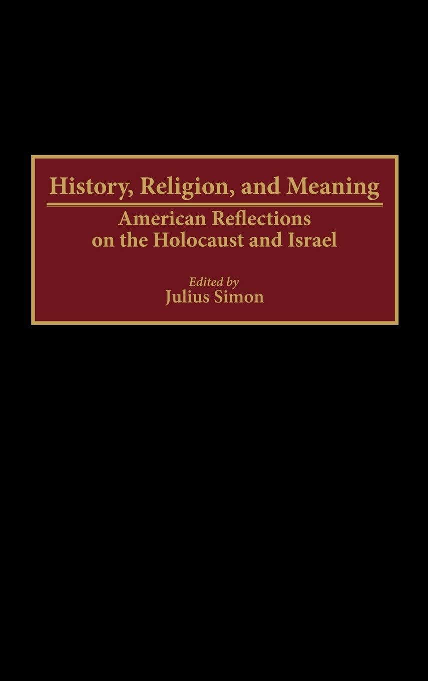 History, Religion, and Meaning: American Reflections on the Holocaust and Israel (Contributions to the Study of Religion)