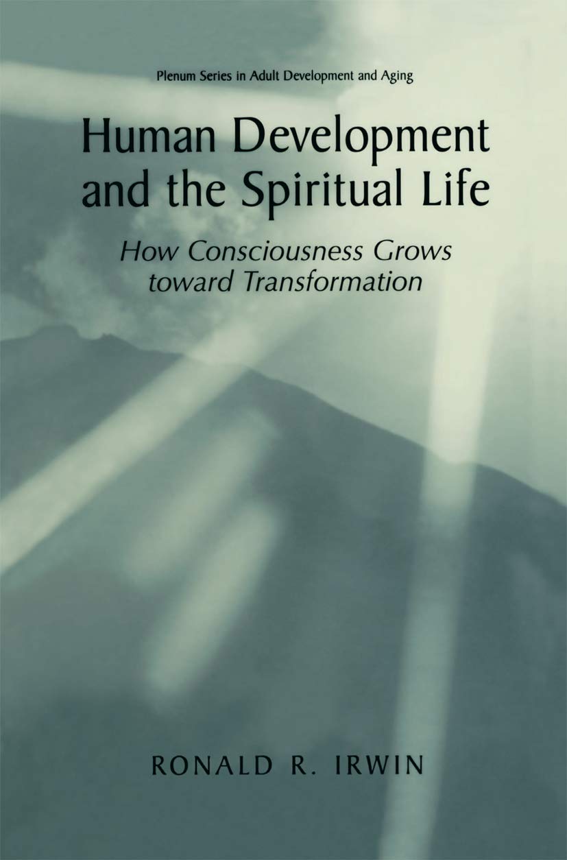 Human Development and the Spiritual Life: How Consciousness Grows Toward Transformation (The Plenum Series in Adult Development and Aging)
