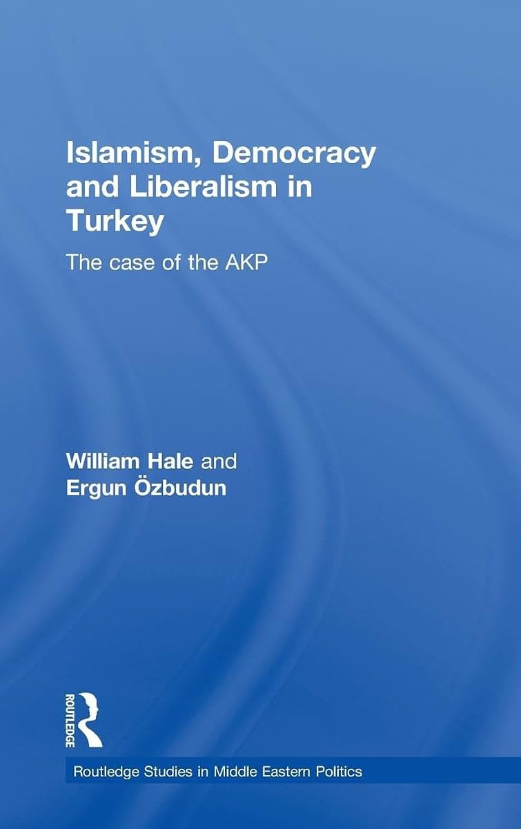 Islamism, Democracy and Liberalism in Turkey: The Case of the AKP (Routledge Studies in Middle Eastern Politics)