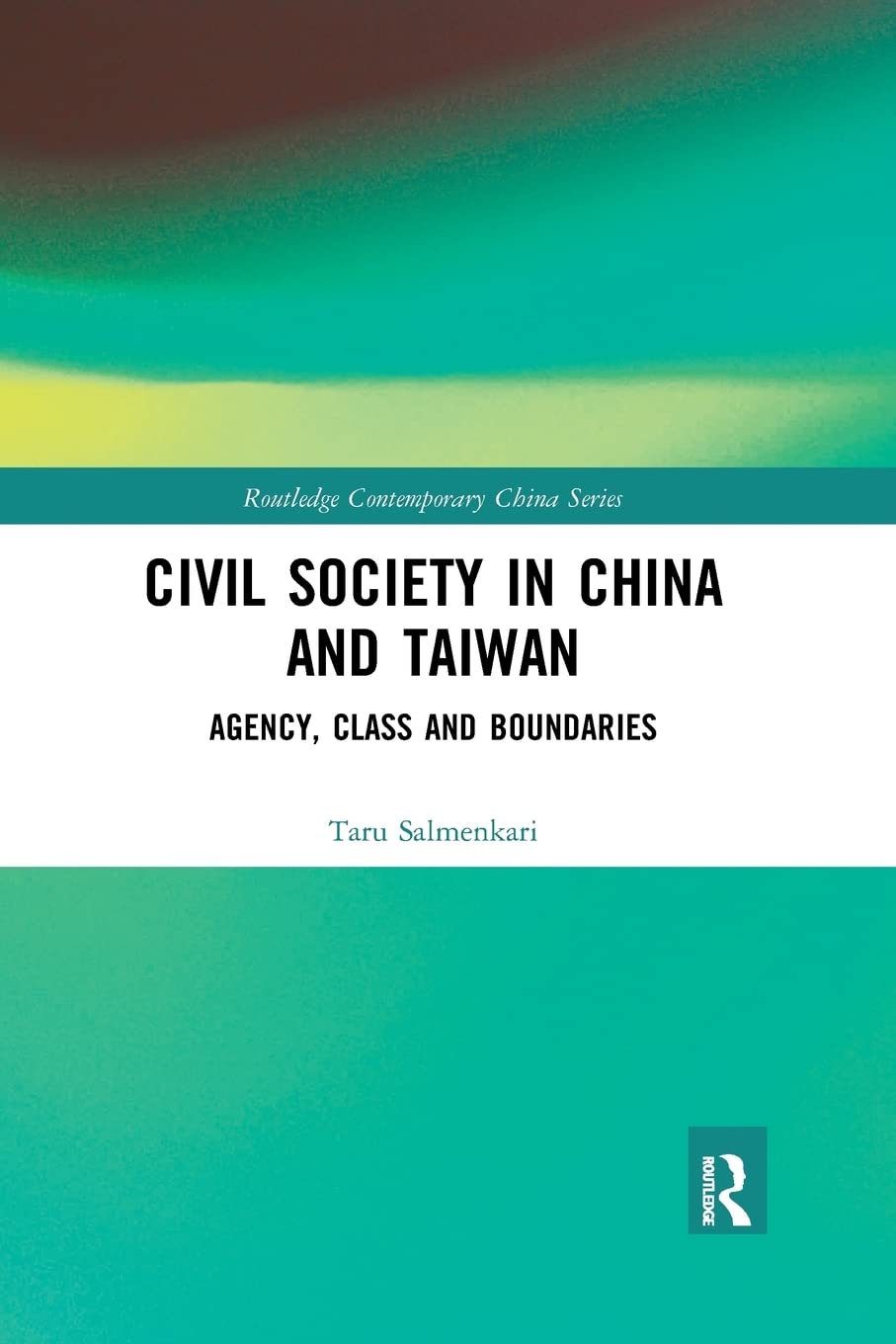 Civil Society in China and Taiwan: Agency, Class and Boundaries (Routledge Contemporary China Series)