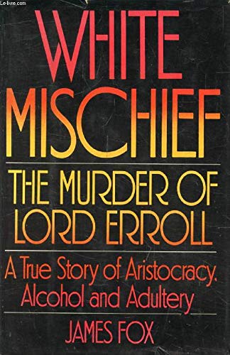 White Mischief: The Murder of Lord Erroll - A True Story of