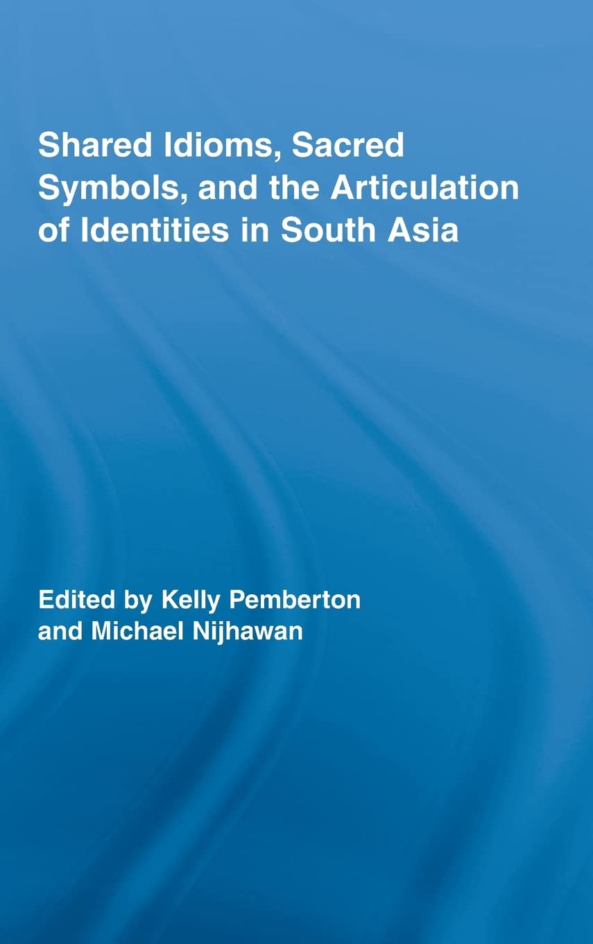 Shared Idioms, Sacred Symbols, and the Articulation of Identities in South Asia (Routledge Studies in Religion)
