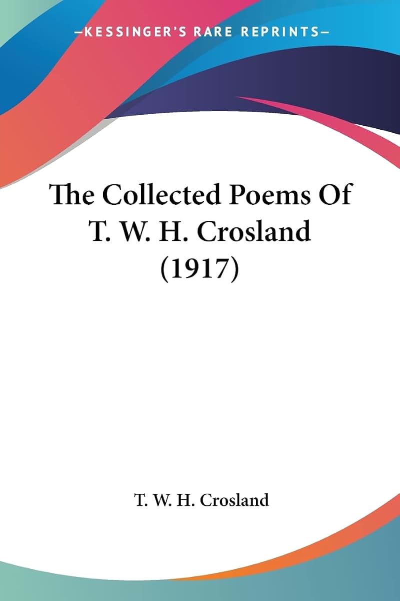 The Collected Poems Of T. W. H. Crosland (1917)