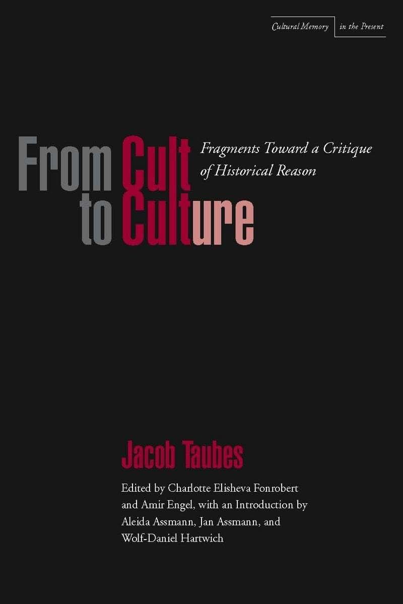 From Cult to Culture: Fragments toward a Critique of Historical Reason (Cultural Memory in the Present)