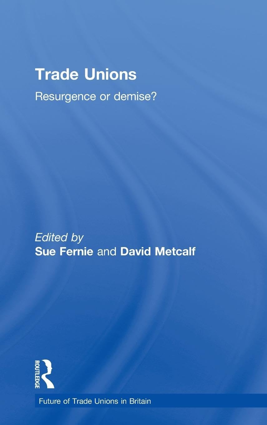 Trade Unions: Resurgence or Demise? (The Future of Trade Unions in Britain)