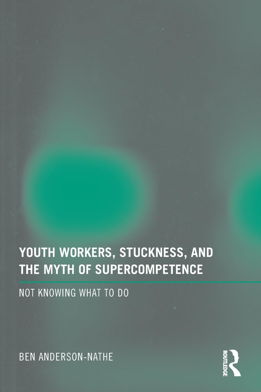 Youth Workers, Stuckness, and the Myth of Supercompetence: Not knowing what to do