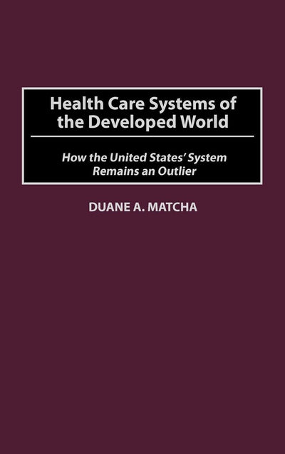Health Care Systems of the Developed World: How the United States' System Remains an Outlier